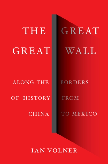 The Great Great Wall : Along the Borders of History from China to Mexico, Hardback Book