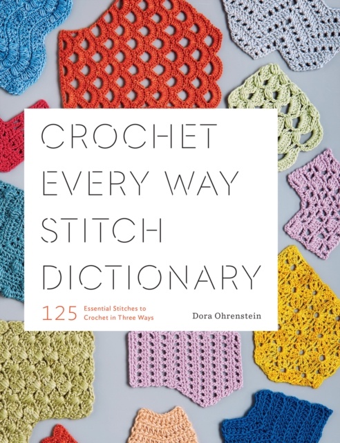 Crochet Every Way Stitch Dictionary : 125 Essential Stitches to Crochet in Three Ways, Paperback / softback Book