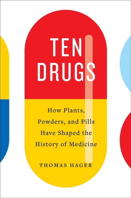 Ten Drugs : How Plants, Powders, and Pills Have Shaped the History of Medicine, Hardback Book