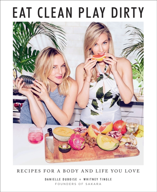 Eat Clean, Play Dirty : Recipes for a Body and Life You Love by the Founders of Sakara Life, Hardback Book