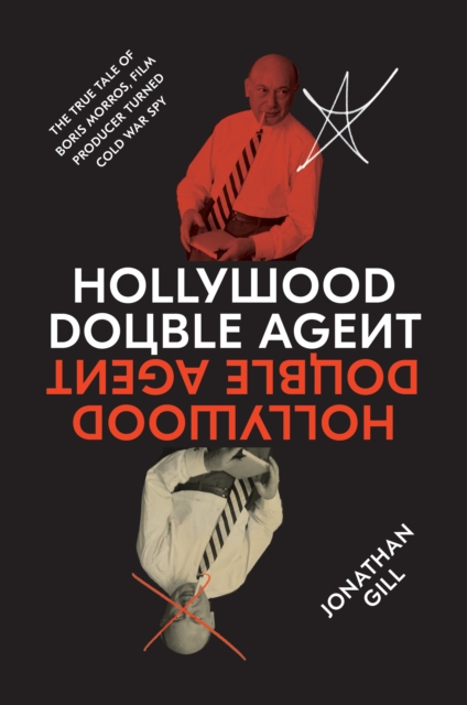 Hollywood Double Agent : The True Tale of Boris Morros, Film Producer Turned Cold War Spy, Hardback Book