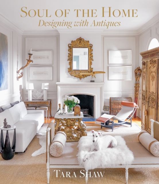 Soul of the Home: Designing with Antiques : Designing with Antiques, Hardback Book
