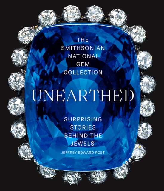 The Smithsonian National Gem Collection-Unearthed: Surprising Stories Behind the Jewels, Paperback / softback Book