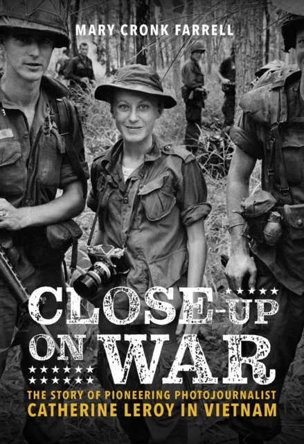 Close-Up on War: The Story of Pioneering Photojournalist Catherine Leroy in Vietnam : The Story of Pioneering Photojournalist Catherine Leroy in Vietnam, Hardback Book