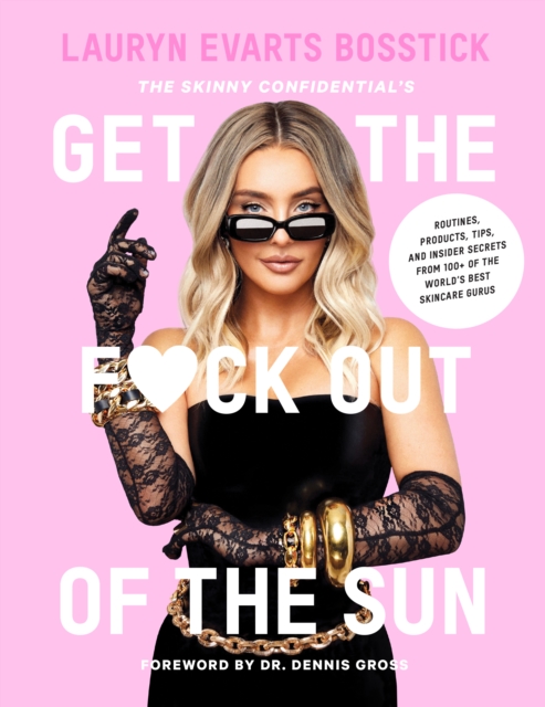 The Skinny Confidential's Get the F*ck Out of the Sun: Routines, Products, Tips, and Insider Secrets from 100+ of the World's Best Skincare Gurus, Hardback Book