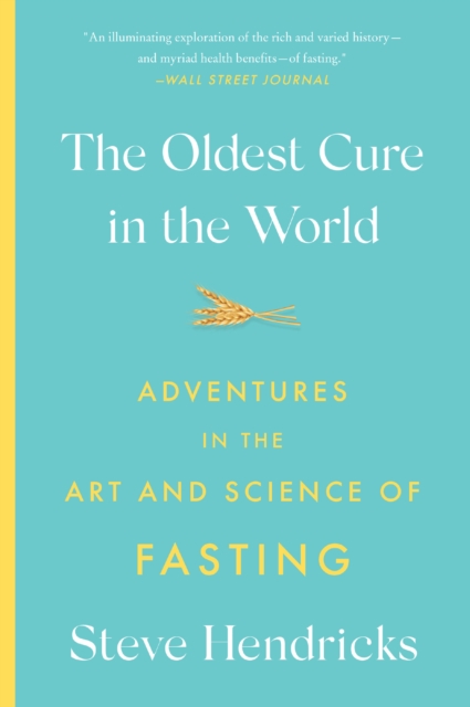 The Oldest Cure in the World : Adventures in the Art and Science of Fasting, Paperback / softback Book