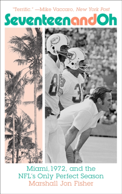 Seventeen and Oh : Miami, 1972, and the NFL's Only Perfect Season, Paperback / softback Book