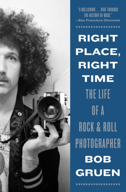 Right Place, Right Time : The Life of a Rock & Roll Photographer, Paperback / softback Book