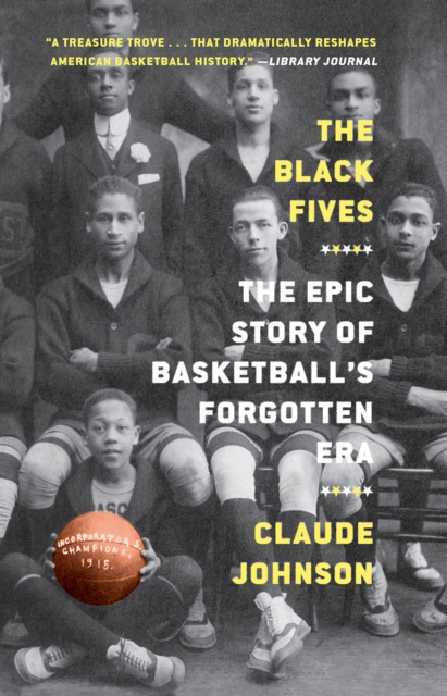 The Black Fives : The Epic Story of Basketball's Forgotten Era, Paperback / softback Book