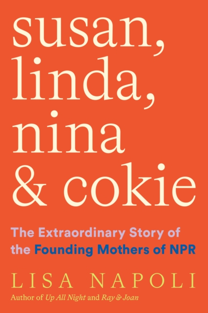 Susan, Linda, Nina, & Cokie: The Extraordinary Story of the Founding Mothers of NPR, Hardback Book