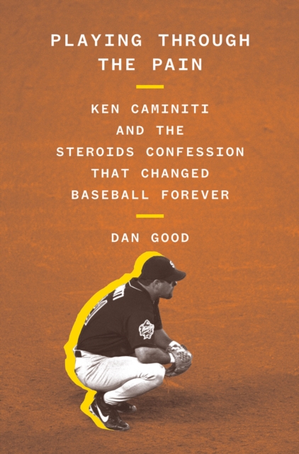Playing Through the Pain: Ken Caminiti and the Steroids Confession That Changed Baseball Forever, Hardback Book