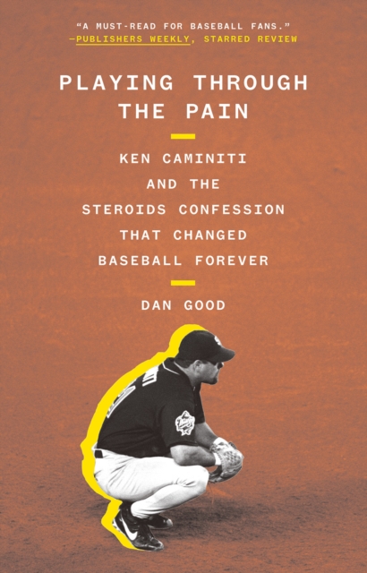 Playing Through the Pain : Ken Caminiti and the Steroids Confession That Changed Baseball Forever, Paperback / softback Book