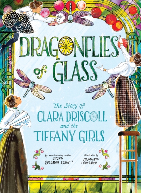 Dragonflies of Glass : The Story of Clara Driscoll and the Tiffany Girls, Hardback Book
