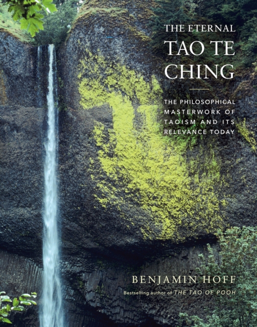 The Eternal Tao Te Ching : The Philosophical Masterwork of Taoism and Its Relevance Today, Hardback Book