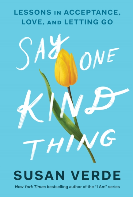 Say One Kind Thing : Lessons in Acceptance, Love, and Letting Go, Hardback Book