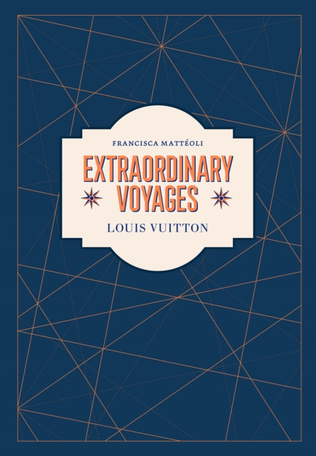Louis Vuitton : Extraordinary Voyages, Hardback Book