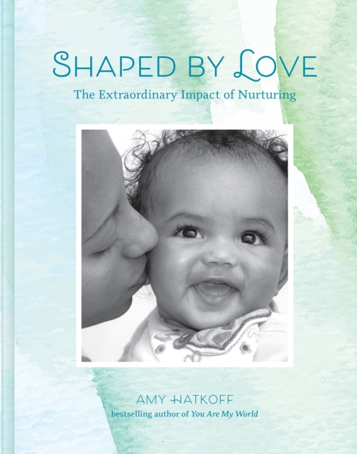 Shaped by Love: The Extraordinary Impact of Nurturing, Hardback Book