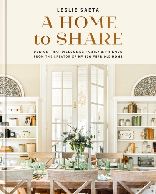 A Home to Share : Designs that Welcome Family and Friends, from the creator of My 100 Year Old Home, Hardback Book