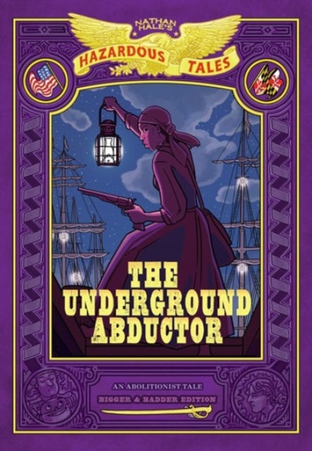 The Underground Abductor: Bigger & Badder Edition (Nathan Hale's Hazardous Tales #5), Hardback Book
