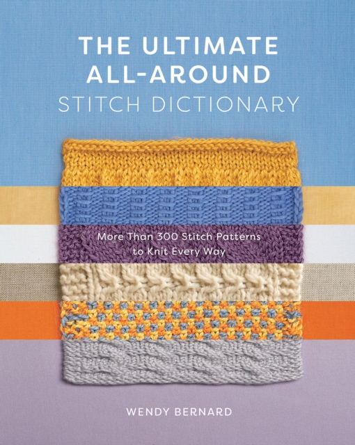 The Ultimate All-Around Stitch Dictionary : More Than 300 Stitch Patterns to Knit Every Way, Paperback / softback Book