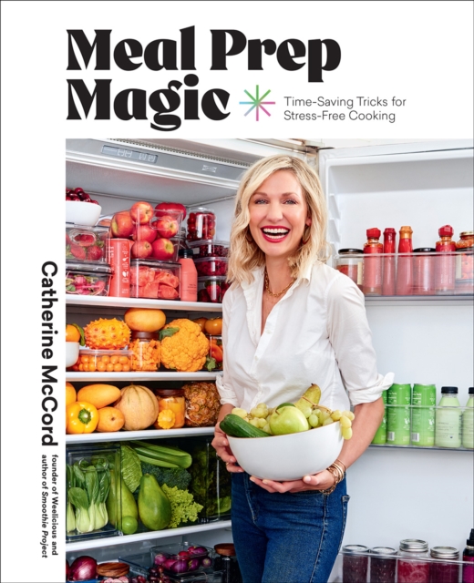 Meal Prep Magic : Time-Saving Tricks for Stress-Free Cooking, A Weelicious Cookbook, Hardback Book
