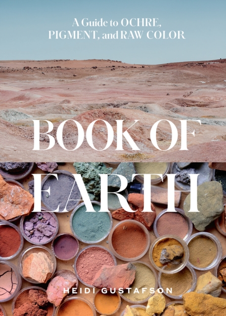 Book of Earth : A Guide to Ochre, Pigment, and Raw Color, Hardback Book