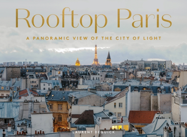 Rooftop Paris : A Panoramic View of the City of Light, Hardback Book