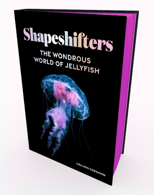 Shapeshifters : The Wondrous World of Jellyfish, Hardback Book