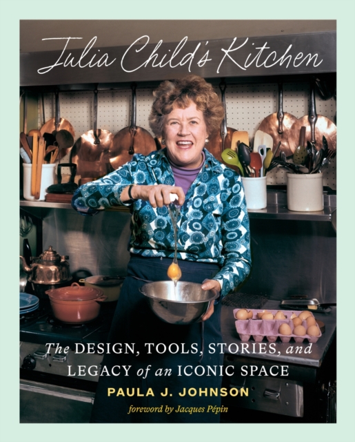 Julia Child's Kitchen : The Design, Tools, Stories, and Legacy of an Iconic Space, Hardback Book