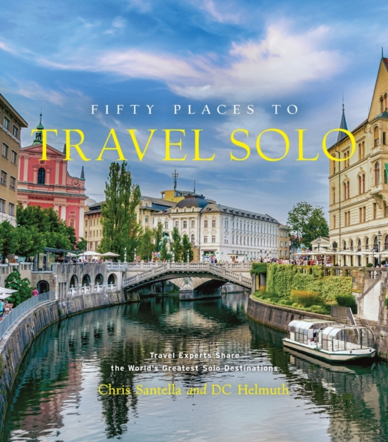 Fifty Places to Travel Solo : Travel Experts Share the World’s Greatest Solo Destinations, Hardback Book