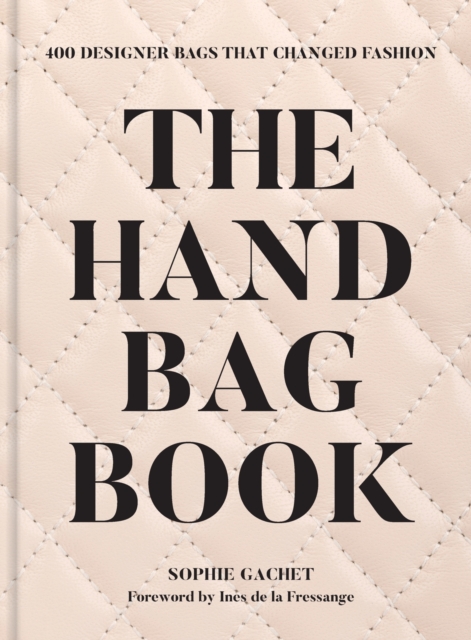 The Handbag Book : 400 Designer Bags That Changed Fashion, Hardback Book