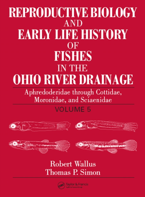 Reproductive Biology and Early Life History of Fishes in the Ohio River Drainage : Aphredoderidae through Cottidae, Moronidae, and Sciaenidae, Volume 5, PDF eBook