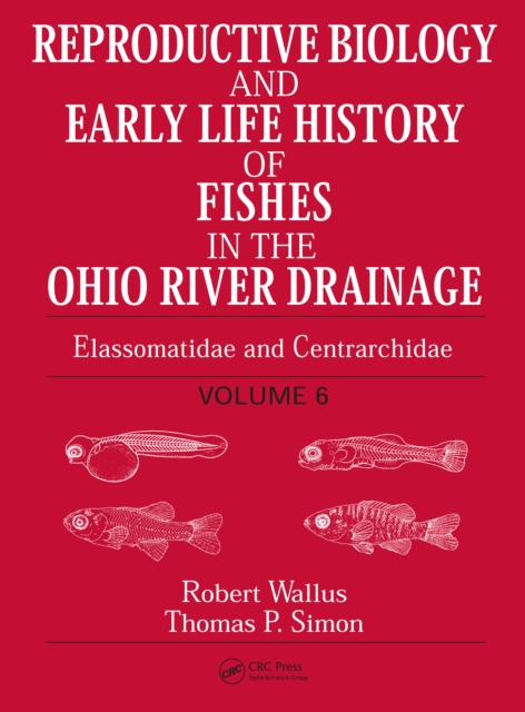 Reproductive Biology and Early Life History of Fishes in the Ohio River Drainage : Elassomatidae and Centrarchidae, Volume 6, PDF eBook