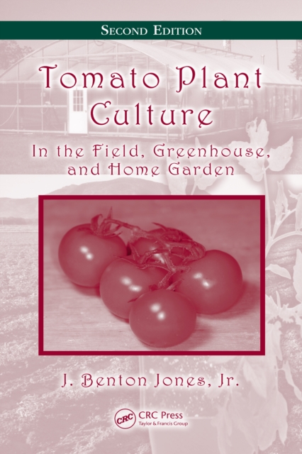 Tomato Plant Culture : In the Field, Greenhouse, and Home Garden, Second Edition, PDF eBook