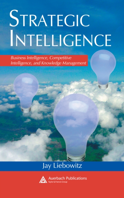 Strategic Intelligence : Business Intelligence, Competitive Intelligence, and Knowledge Management, PDF eBook