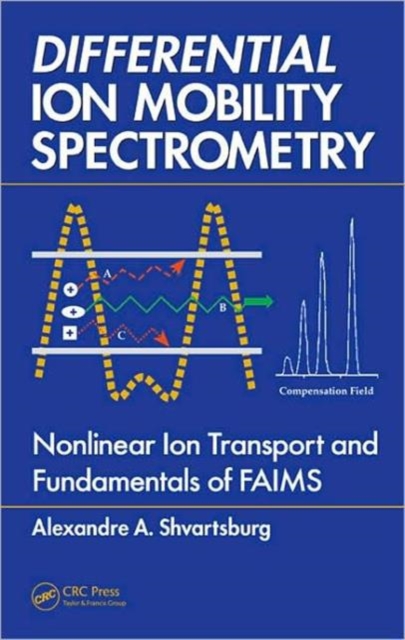 Differential Ion Mobility Spectrometry : Nonlinear Ion Transport and Fundamentals of FAIMS, Hardback Book