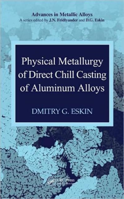 Physical Metallurgy of Direct Chill Casting of Aluminum Alloys, Hardback Book