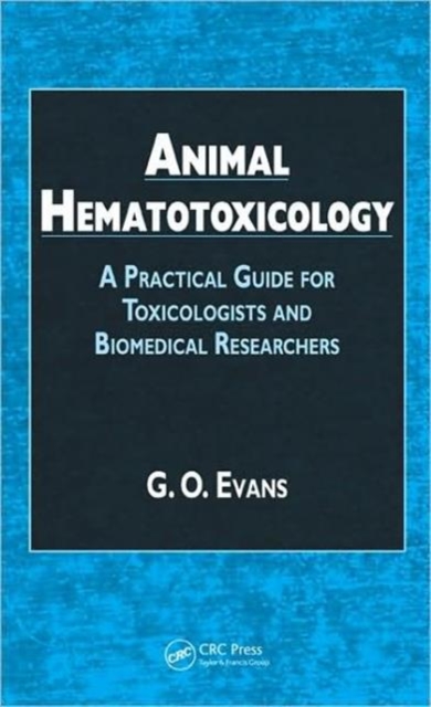 Animal Hematotoxicology : A Practical Guide for Toxicologists and Biomedical Researchers, Hardback Book