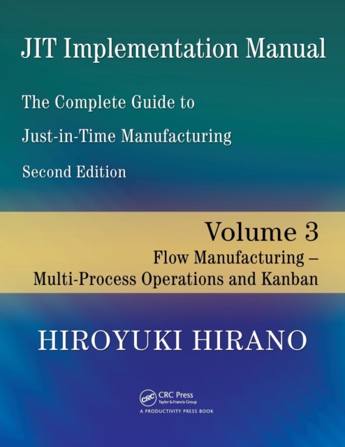 JIT Implementation Manual -- The Complete Guide to Just-In-Time Manufacturing : Volume 3 -- Flow Manufacturing -- Multi-Process Operations and Kanban, Paperback / softback Book