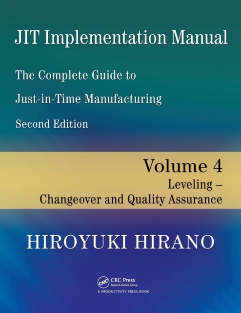 JIT Implementation Manual -- The Complete Guide to Just-In-Time Manufacturing : Volume 4 -- Leveling -- Changeover and Quality Assurance, Paperback / softback Book