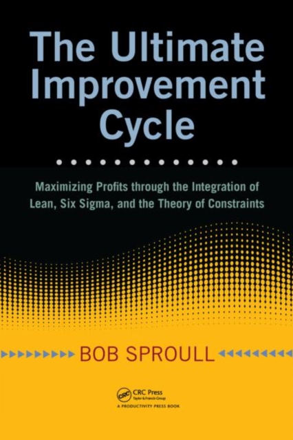 The Ultimate Improvement Cycle : Maximizing Profits through the Integration of Lean, Six Sigma, and the Theory of Constraints, Hardback Book