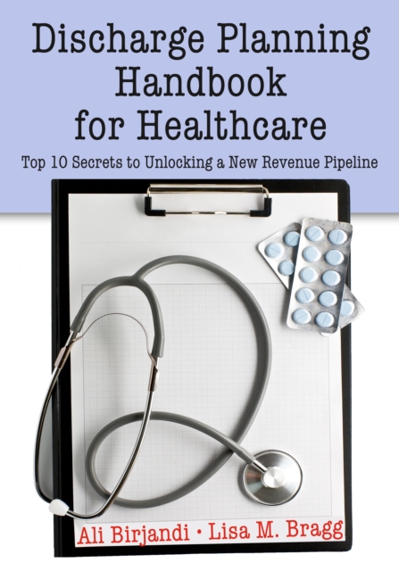 Discharge Planning Handbook for Healthcare : Top 10 Secrets to Unlocking a New Revenue Pipeline, PDF eBook