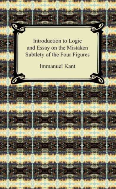 Kant's Introduction to Logic and Essay on the Mistaken Subtlety of the Four Figures, EPUB eBook