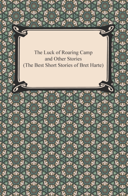 The Luck of Roaring Camp and Other Stories (The Best Short Stories of Bret Harte), EPUB eBook
