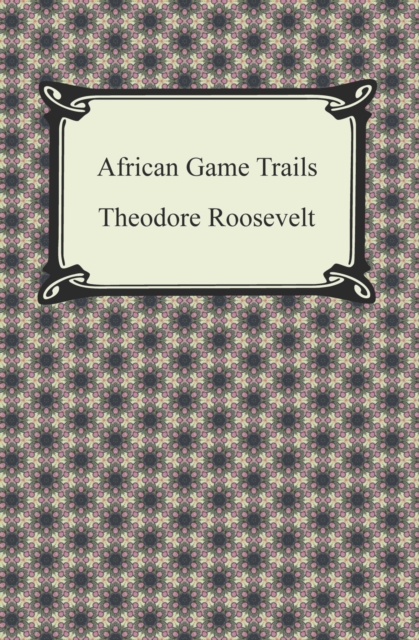 African Game Trails, EPUB eBook