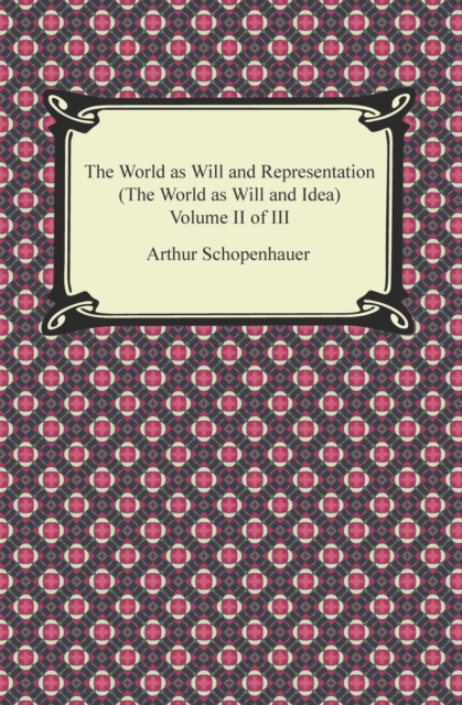 The World as Will and Representation (The World as Will and Idea), Volume II of III, EPUB eBook