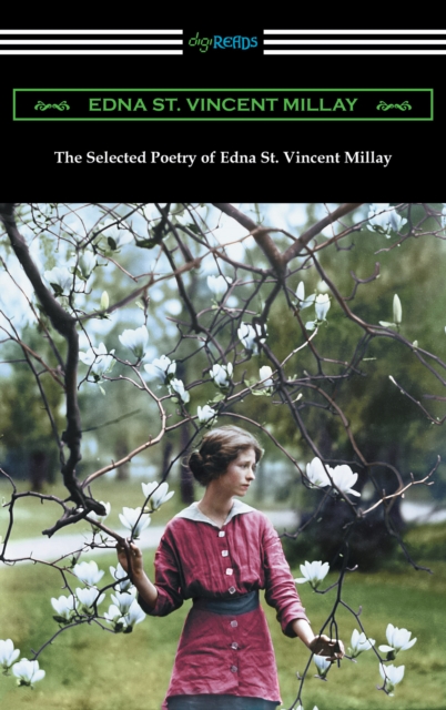 The Selected Poetry of Edna St. Vincent Millay (Renascence and Other Poems, A Few Figs from Thistles, Second April, and The Ballad of the Harp-Weaver), EPUB eBook