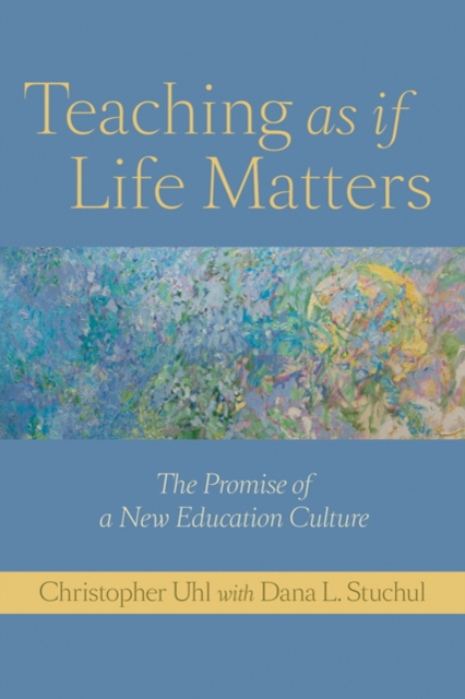 Teaching as if Life Matters : The Promise of a New Education Culture, Hardback Book