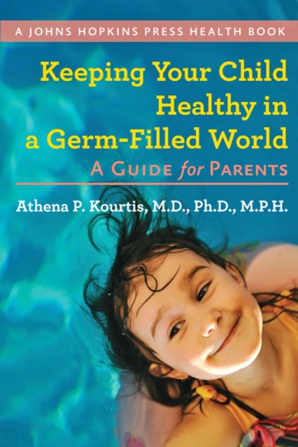Keeping Your Child Healthy in a Germ-Filled World : A Guide for Parents, Hardback Book
