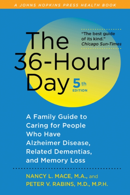 The 36-hour Day : A Family Guide to Caring for People Who Have Alzheimer Disease, Related Dementias, and Memory Loss, Hardback Book